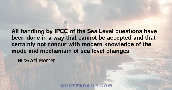 All handling by IPCC of the Sea Level questions have been done in a way that cannot be accepted and that certainly not concur with modern knowledge of the mode and mechanism of sea level changes.