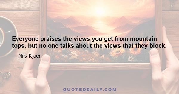 Everyone praises the views you get from mountain tops, but no one talks about the views that they block.