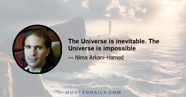 The Universe is inevitable. The Universe is impossible