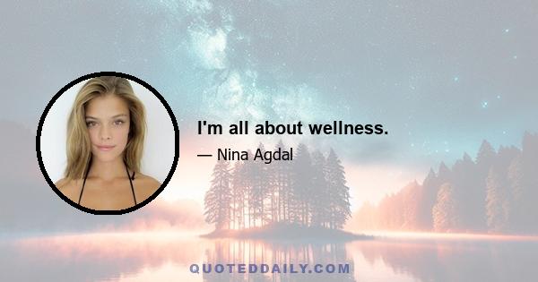 I'm all about wellness.