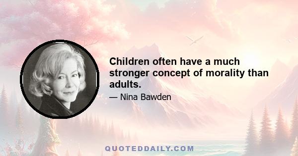 Children often have a much stronger concept of morality than adults.