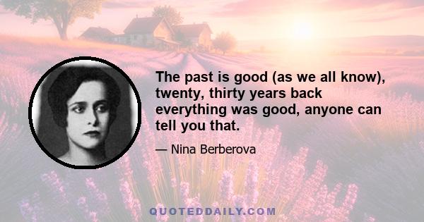 The past is good (as we all know), twenty, thirty years back everything was good, anyone can tell you that.