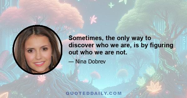 Sometimes, the only way to discover who we are, is by figuring out who we are not.