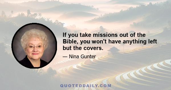 If you take missions out of the Bible, you won't have anything left but the covers.