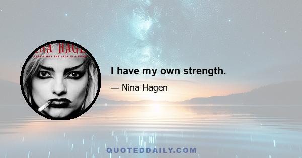 I have my own strength.