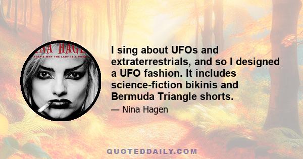 I sing about UFOs and extraterrestrials, and so I designed a UFO fashion. It includes science-fiction bikinis and Bermuda Triangle shorts.