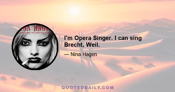 I'm Opera Singer. I can sing Brecht, Weil.