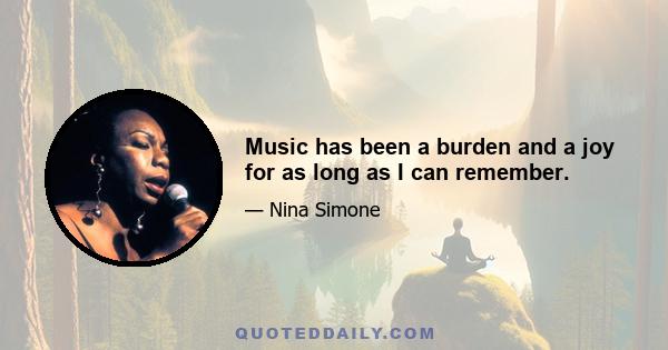 Music has been a burden and a joy for as long as I can remember.