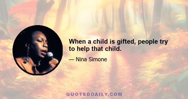 When a child is gifted, people try to help that child.