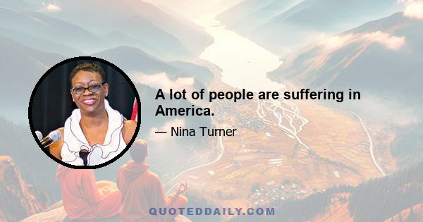 A lot of people are suffering in America.