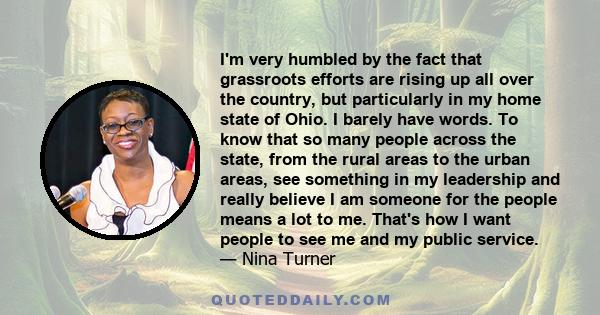 I'm very humbled by the fact that grassroots efforts are rising up all over the country, but particularly in my home state of Ohio. I barely have words. To know that so many people across the state, from the rural areas 