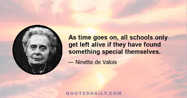 As time goes on, all schools only get left alive if they have found something special themselves.