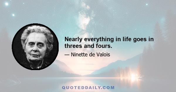 Nearly everything in life goes in threes and fours.