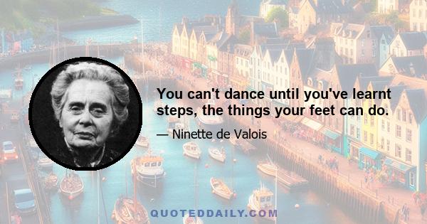 You can't dance until you've learnt steps, the things your feet can do.