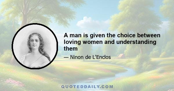 A man is given the choice between loving women and understanding them