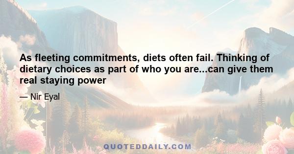 As fleeting commitments, diets often fail. Thinking of dietary choices as part of who you are...can give them real staying power