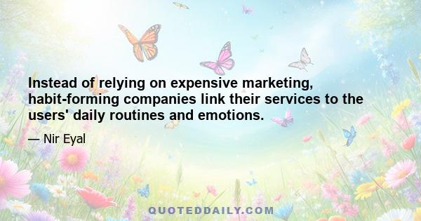 Instead of relying on expensive marketing, habit-forming companies link their services to the users' daily routines and emotions.