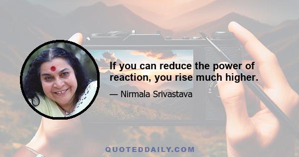 If you can reduce the power of reaction, you rise much higher.