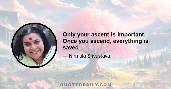 Only your ascent is important. Once you ascend, everything is saved