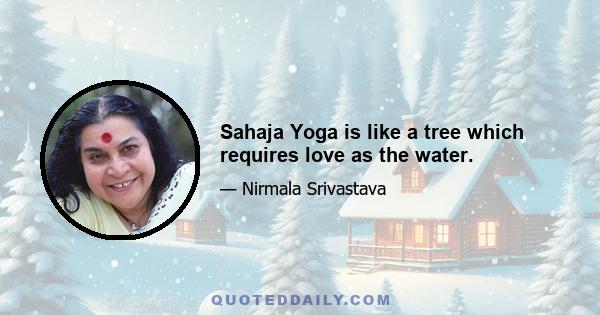 Sahaja Yoga is like a tree which requires love as the water.