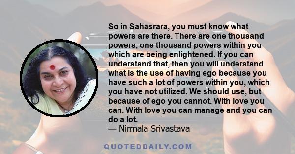 So in Sahasrara, you must know what powers are there. There are one thousand powers, one thousand powers within you which are being enlightened. If you can understand that, then you will understand what is the use of