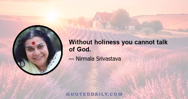 Without holiness you cannot talk of God.