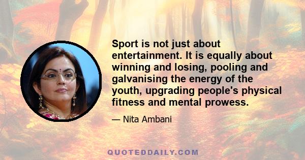 Sport is not just about entertainment. It is equally about winning and losing, pooling and galvanising the energy of the youth, upgrading people's physical fitness and mental prowess.