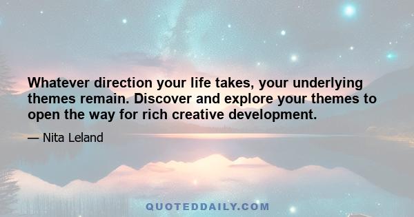 Whatever direction your life takes, your underlying themes remain. Discover and explore your themes to open the way for rich creative development.