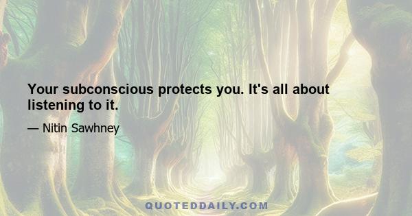 Your subconscious protects you. It's all about listening to it.