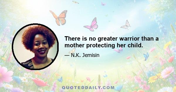 There is no greater warrior than a mother protecting her child.