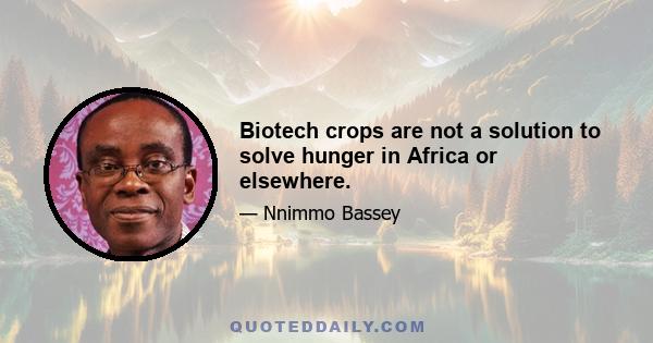 Biotech crops are not a solution to solve hunger in Africa or elsewhere.