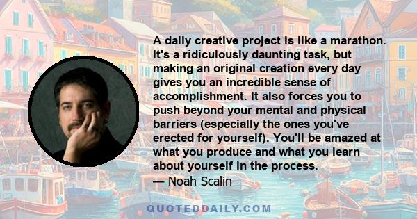 A daily creative project is like a marathon. It's a ridiculously daunting task, but making an original creation every day gives you an incredible sense of accomplishment. It also forces you to push beyond your mental