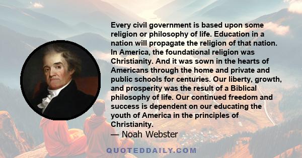 Every civil government is based upon some religion or philosophy of life. Education in a nation will propagate the religion of that nation. In America, the foundational religion was Christianity. And it was sown in the