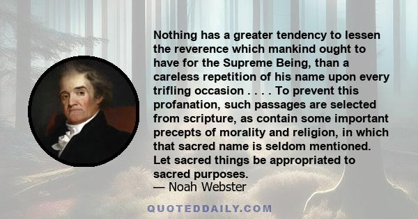 Nothing has a greater tendency to lessen the reverence which mankind ought to have for the Supreme Being, than a careless repetition of his name upon every trifling occasion . . . . To prevent this profanation, such