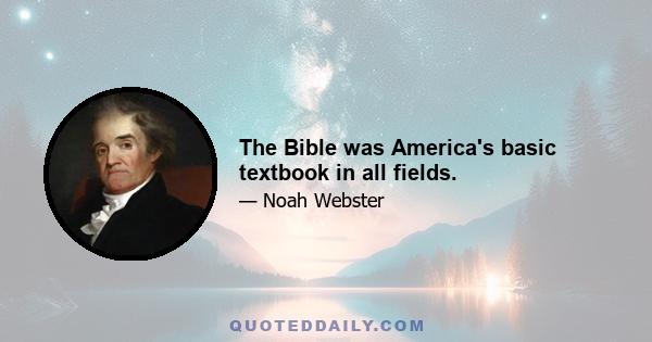 The Bible was America's basic textbook in all fields.