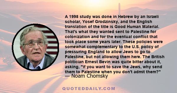 A 1998 study was done in Hebrew by an Israeli scholar, Yosef Grodzinsky, and the English translation of the title is Good Human Material. That's what they wanted sent to Palestine for colonization and for the eventual