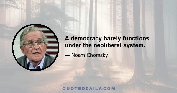 A democracy barely functions under the neoliberal system.