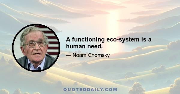 A functioning eco-system is a human need.