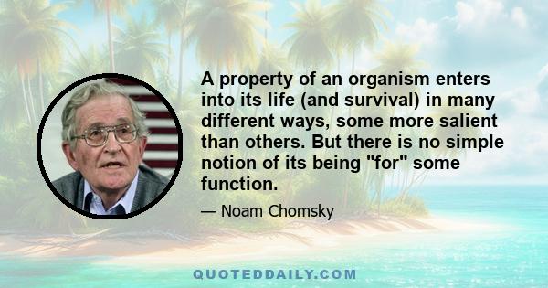 A property of an organism enters into its life (and survival) in many different ways, some more salient than others. But there is no simple notion of its being for some function.