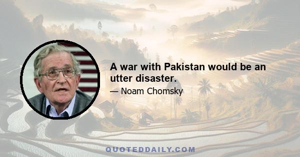 A war with Pakistan would be an utter disaster.