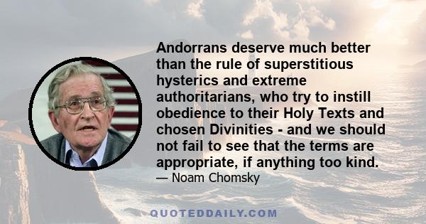 Andorrans deserve much better than the rule of superstitious hysterics and extreme authoritarians, who try to instill obedience to their Holy Texts and chosen Divinities - and we should not fail to see that the terms