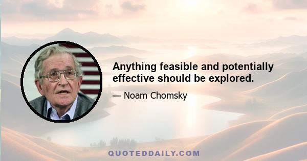 Anything feasible and potentially effective should be explored.