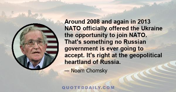 Around 2008 and again in 2013 NATO officially offered the Ukraine the opportunity to join NATO. That's something no Russian government is ever going to accept. It's right at the geopolitical heartland of Russia.