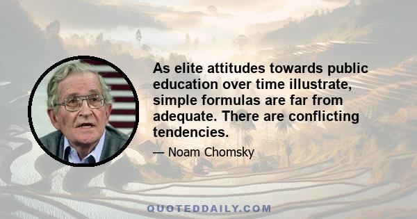 As elite attitudes towards public education over time illustrate, simple formulas are far from adequate. There are conflicting tendencies.