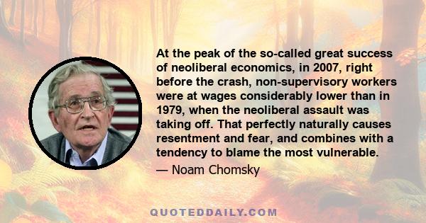 At the peak of the so-called great success of neoliberal economics, in 2007, right before the crash, non-supervisory workers were at wages considerably lower than in 1979, when the neoliberal assault was taking off.