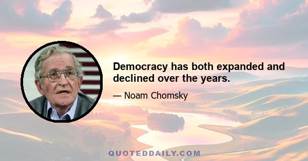 Democracy has both expanded and declined over the years.