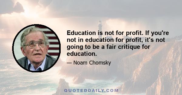 Education is not for profit. If you're not in education for profit, it's not going to be a fair critique for education.