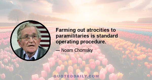 Farming out atrocities to paramilitaries is standard operating procedure.