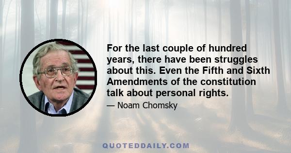 For the last couple of hundred years, there have been struggles about this. Even the Fifth and Sixth Amendments of the constitution talk about personal rights.