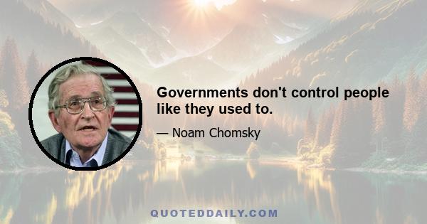 Governments don't control people like they used to.